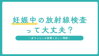 妊娠中の放射線検査って大丈夫？～赤ちゃんへの影響と正しい理解～