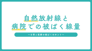 自然放射線と病院の放射線被ばくを比べてみよう