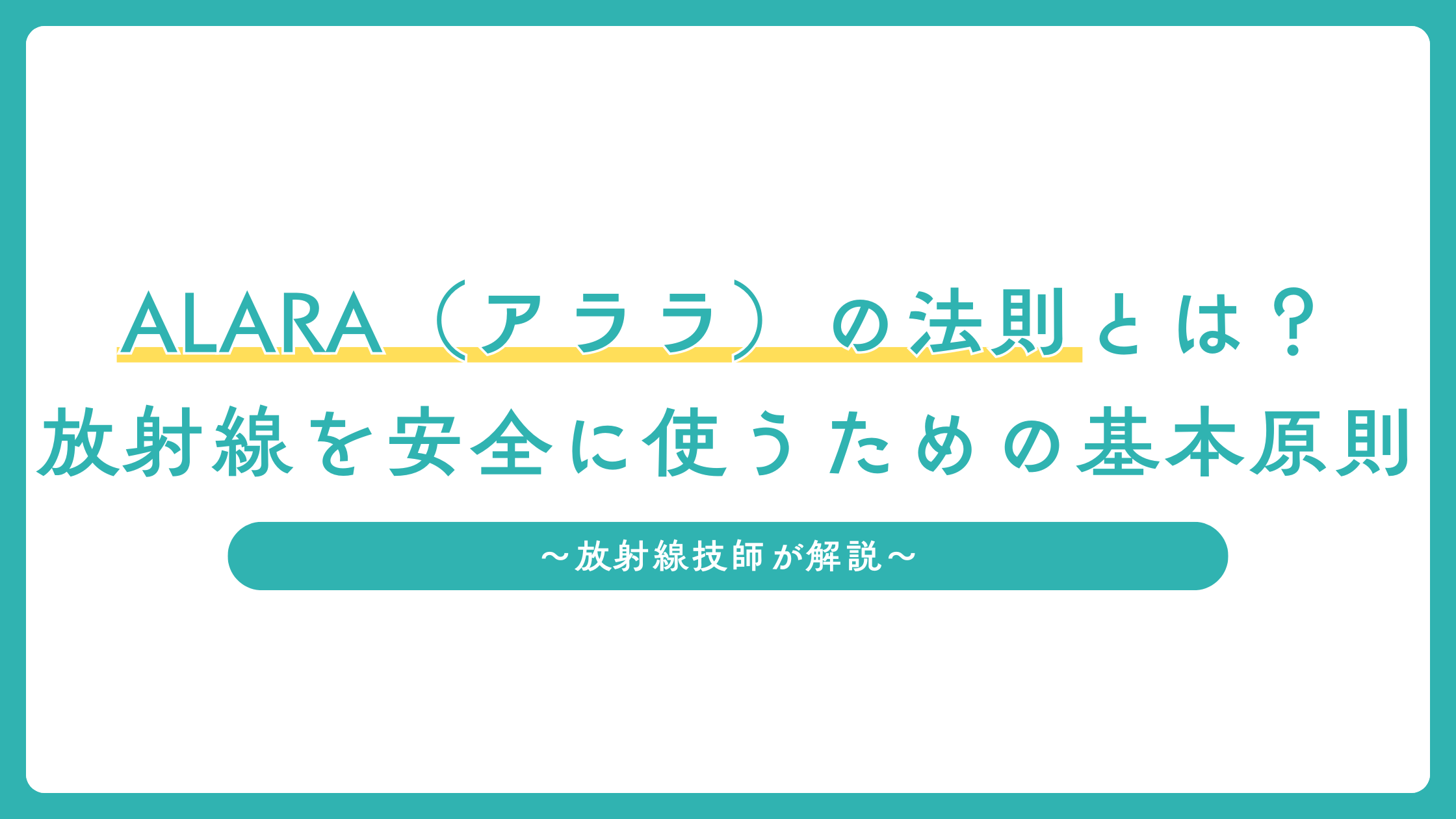 ALARA（アララ）の法則とは？放射線を安全に使うための基本原則を放射線技師が解説