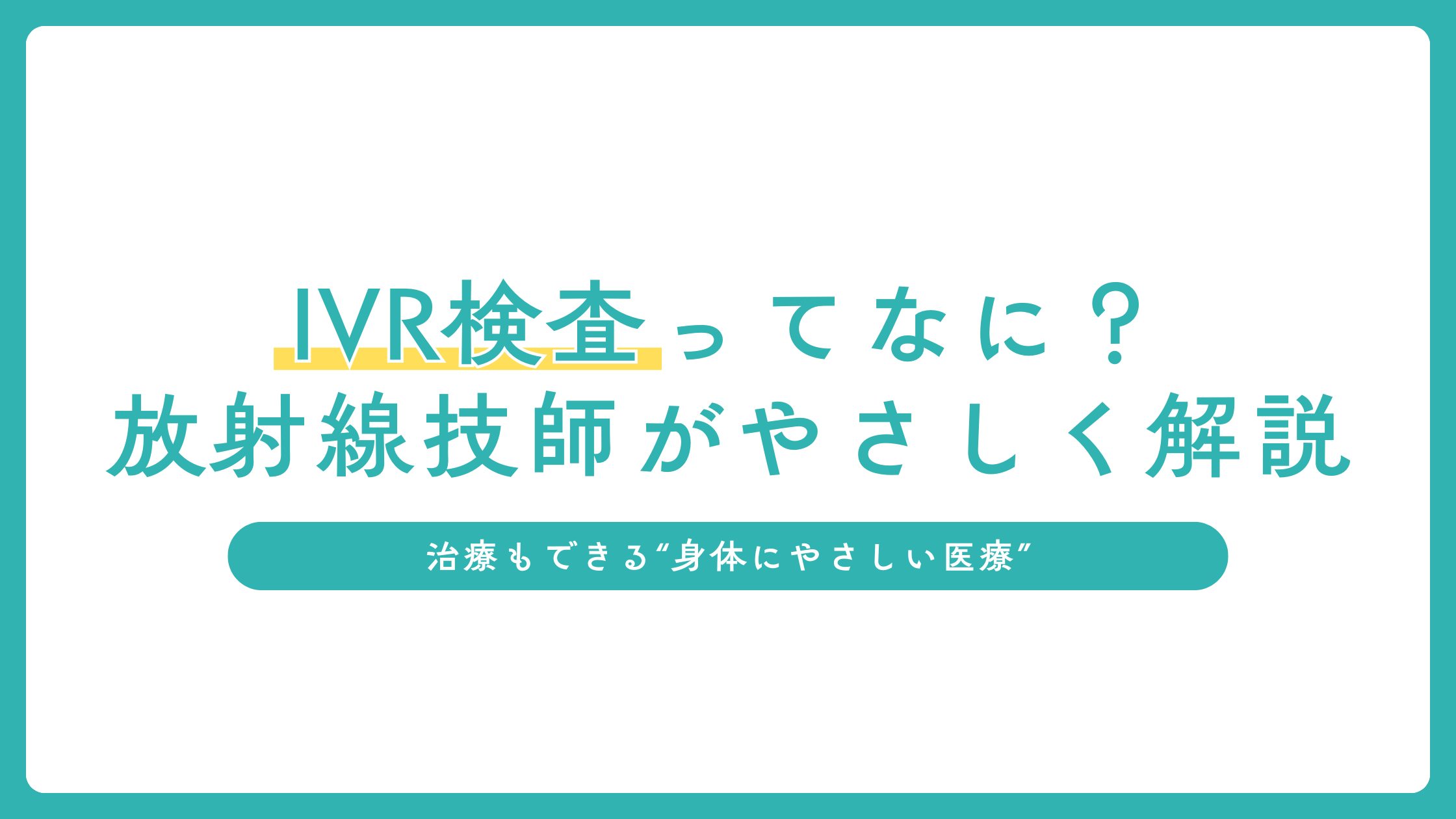 IVR検査ってなに？放射線技師がやさしく解説｜治療もできる“身体にやさしい医療”