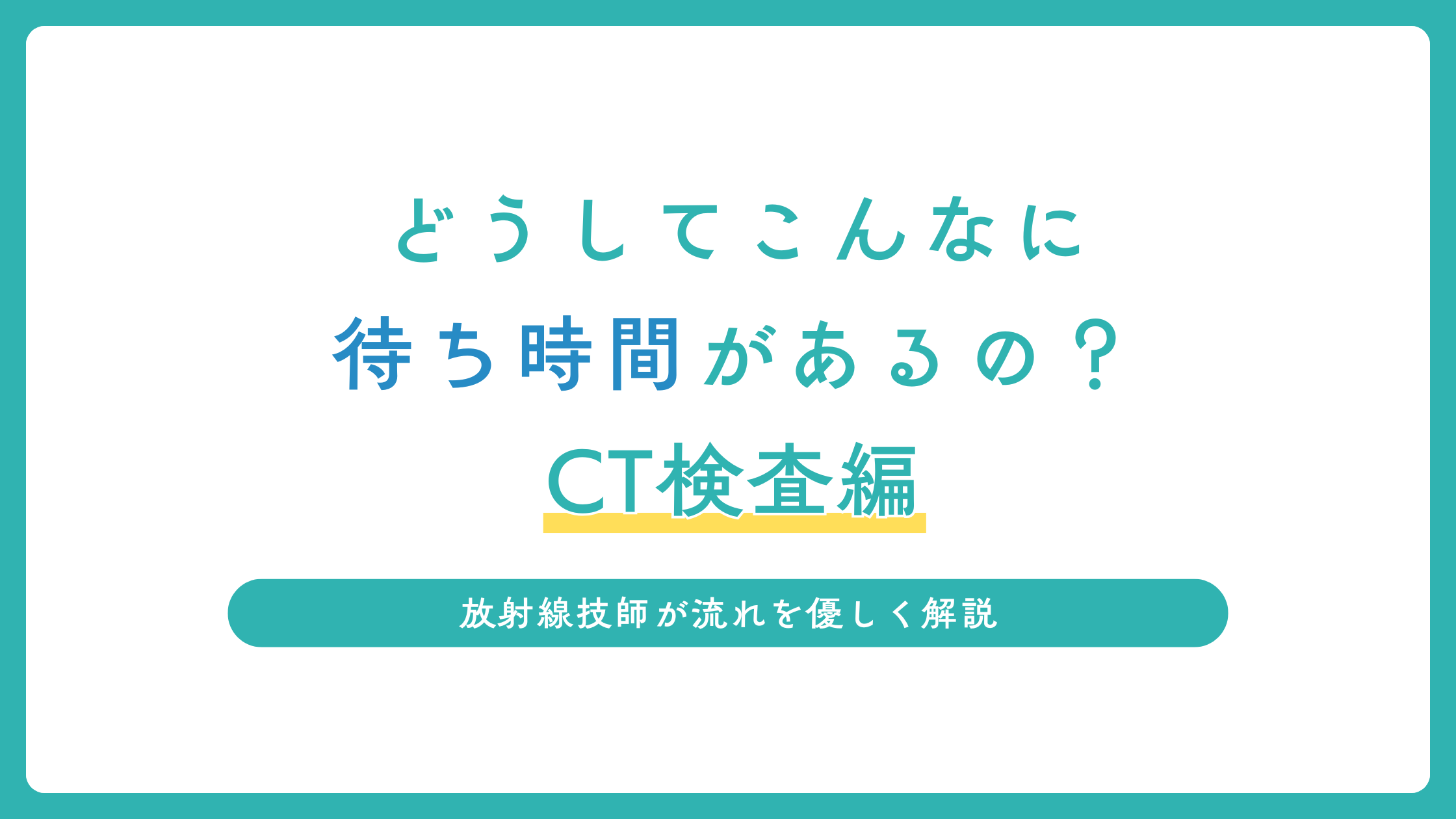 どうしてこんなに待ち時間があるの？CT検査編｜放射線技師が流れをやさしく解説