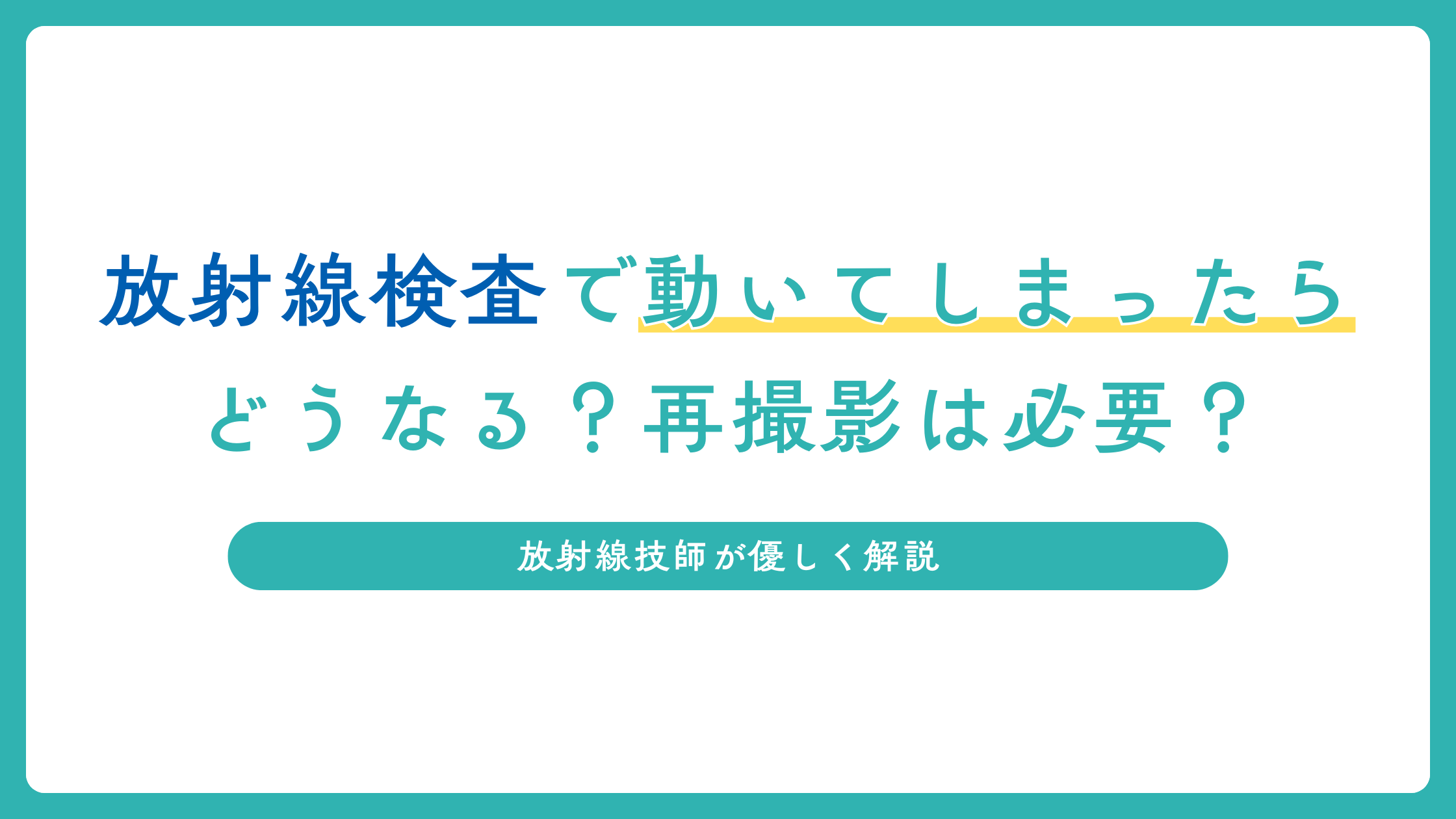放射線検査で動いてしまったらどうなる？再撮影は必要？やさしく解説