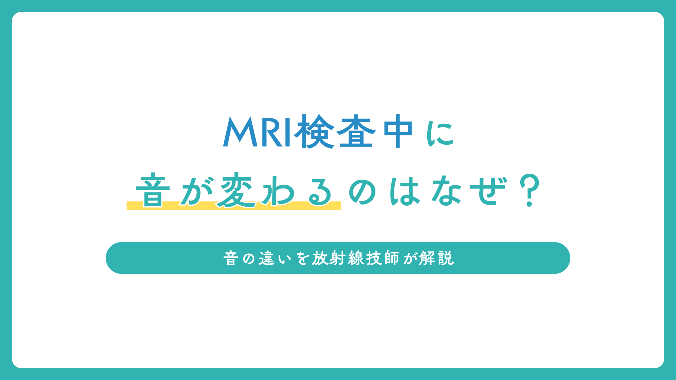 MRI検査中に音が変わるのはなぜ？」音の違いを放射線技師が解説